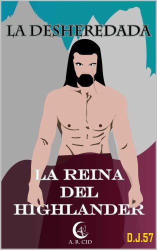1 - La desheredada: La reina del highlander - A. R. Cid
