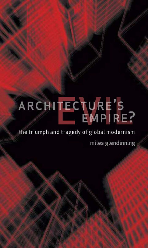 Architecture's Evil Empire The Triumph and Tragedy of Global Modernism Architecture's Evil Empire The Triumph and Tragedy of Global Modernism
