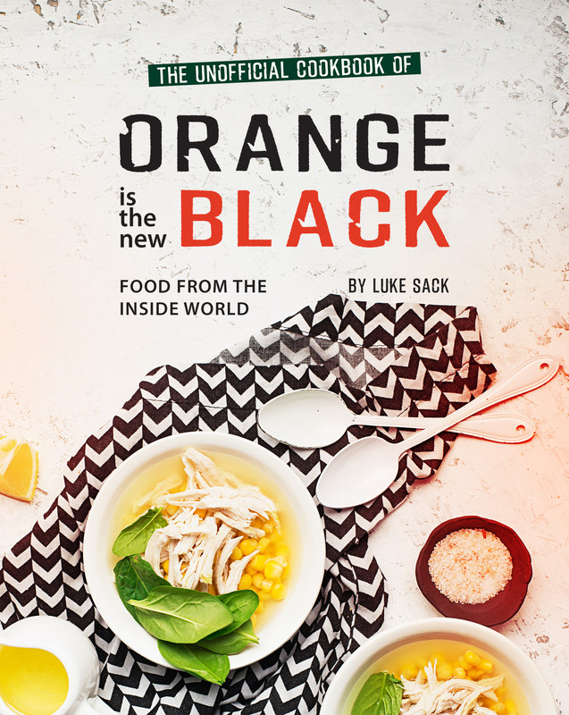 The Unofficial Cookbook of Orange is the New Black Food from The Inside World The Unofficial Cookbook of Orange is the New Black Food from The Inside World