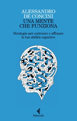 Alessandro de Concini - Una mente che funziona. Strategie per costruire e affinare le tue abilità...