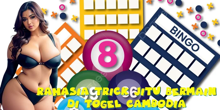 Rahasia Trick Jitu Bermain di Togel Cambodia