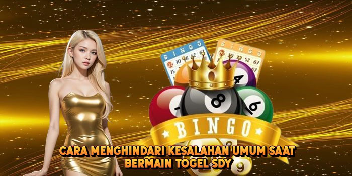 Cara Menghindari Kesalahan Umum Saat Bermain Togel SDY