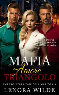 Lenora Wilde - Impero della famiglia mafiosa Vol. 5. Mafia Amore Triangolo (2024)