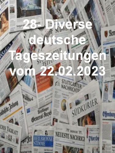 28- Diverse deutsche Tageszeitungen vom 22  Februar 2023
