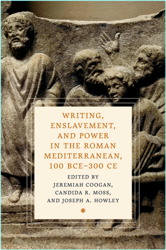 Writing Enslavement And Power In The Roman Mediterranean 100 BCE300 CE (Jeremiah Coogan;Candida R. Moss;Joseph A. Howley;)