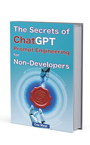 The Secrets of ChatGPT Prompt Engineering for Non-Developers: Becoming a prompt engineer