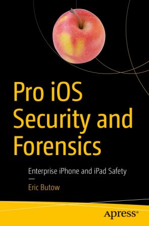 Pro iOS Security and Forensics: Enterprise iPhone and iPad Safety