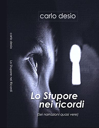 Carlo DeSio – Lo stupore nei ricordi. Sei narrazioni quasi vere (2021)