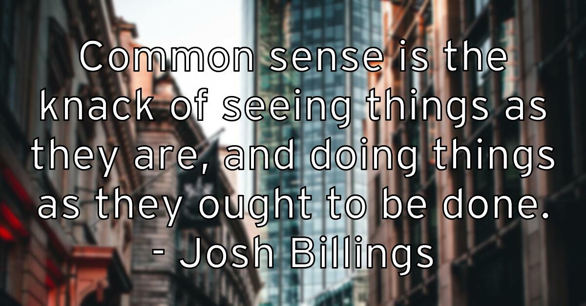 common-sense-is-the-knack-of-seeing-things-as-they-are-and-doing