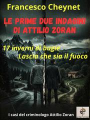 Francesco Cheynet – Le prime due indagini di Attilio Zoran. 17 inverni di bugie – Lascia che sia il fuoco (2026)