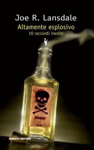 Joe R. Lansdale - Altamente esplosivo. Dieci racconti inediti (2010)