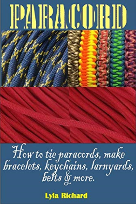 PARACORD: How To Tie Paracord Knots, Make Bracelets, Key Chain, Lanyards, Belts And More