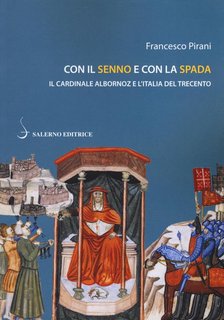 Francesco Pirani - Con il senno e con la spada. Il cardinale Albornoz e l'Italia del Trecento (2019)