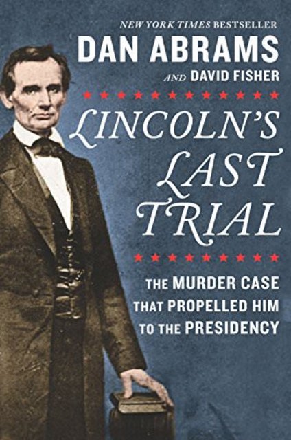 Book Review: Lincoln’s Last Trial by Dan Abrams & David Fisher