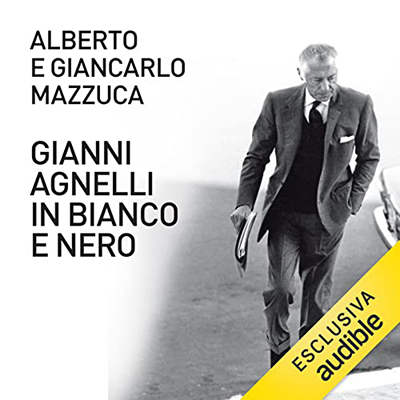 Alberto Mazzuca, Giancarlo Mazzuca - Gianni Agnelli in bianco e nero (2022) (mp3 - 128 kbps)