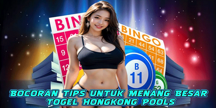 Bocoran Tips untuk Menang Besar Togel Hongkong Pools