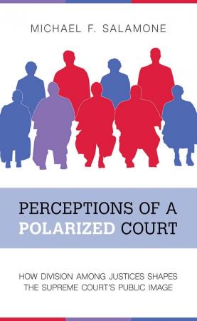 Perceptions of a Polarized Court: How Division among Justices Shapes the Supreme Court's Public I...