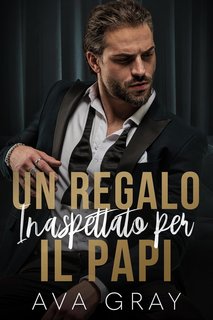 Ava Gray -  I Miliardari Maschi Alfa Vol. 22. Un Regalo Inaspettato per il Papi (2024)