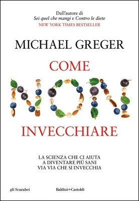 Michael Greger - Come non invecchiare. La scienza che ci aiuta a diventare più sani via via che si invecchia (2024)