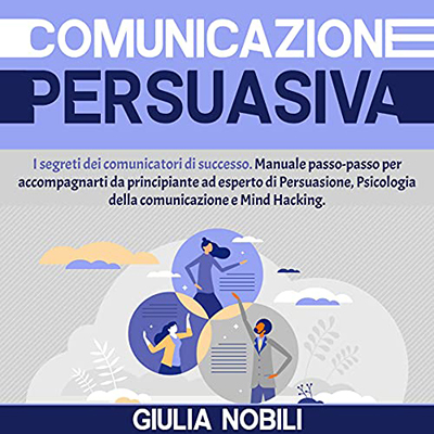 Giulia Nobili - Comunicazione Persuasiva: I segreti dei comunicatori di successo (2021) (mp3 - 128 kbps)