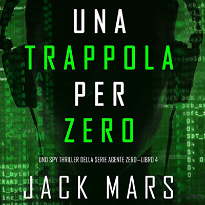Jack Mars - Una Trappola per Zero꞉ Uno spy thriller della serie Agente Zero 4 (2020) (mp3 - 128 kbps)