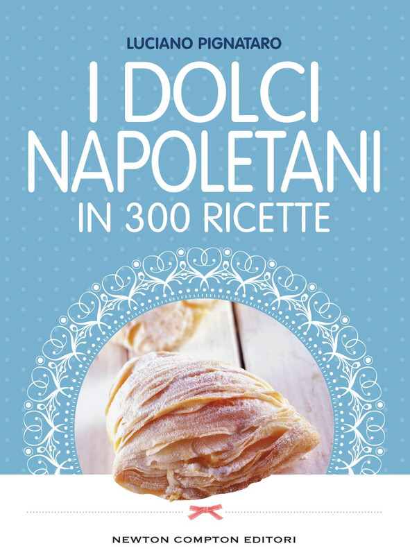 Luciano Pignataro - I dolci napoletani in 300 ricette (2016)