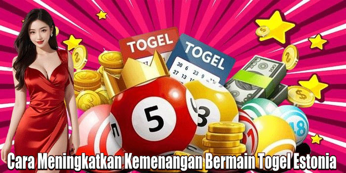 Cara Meningkatkan Kemenangan Bermain Togel Estonia