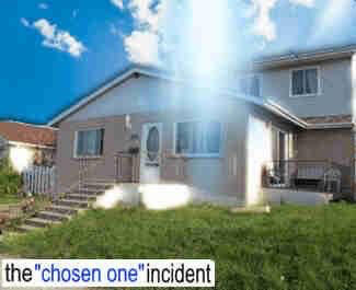 a house. A bright, beam of white light is edited to descend from the sky directly onto the center of the house. The text at the bottom says: 'the chosen one incident.'
