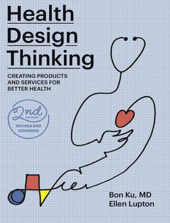 Health Design Thinking: Creating Products and Services for Better Health, Revised and Expanded Edition