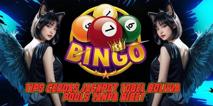 Tips Cerdas Jackpot Togel Bolivia Pools Tanpa Ribet