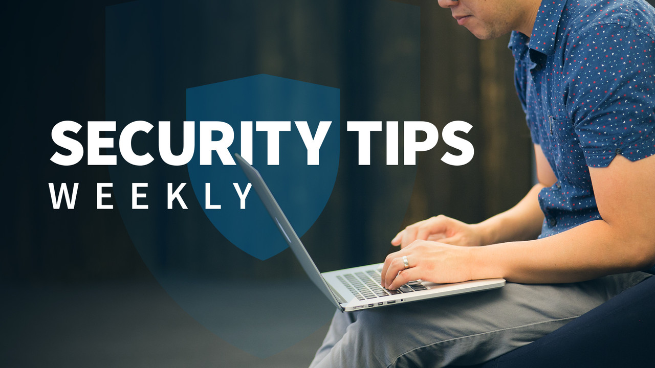 Security Tips Weekly (Updated 632019) Security Tips Weekly (Updated 632019)