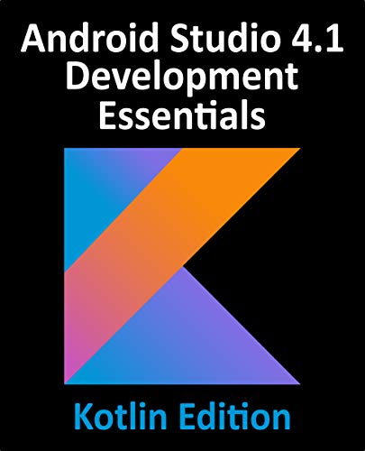 Android Studio 4.1 Development Essentials - Kotlin Edition: Developing Android 11 Apps Using Andr...