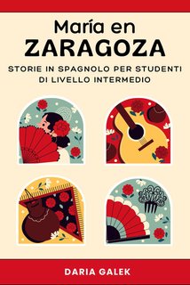Daria Galek - María en Zaragoza. Storie in Spagnolo per studenti di livello intermedio (2024)