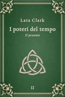 Lara Clark - I poteri del tempo Vol. 2. Il presente (2024)