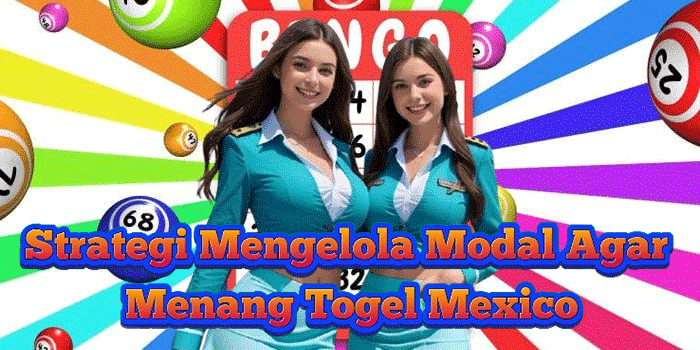 Strategi Mengelola Modal Agar Menang Togel Mexico