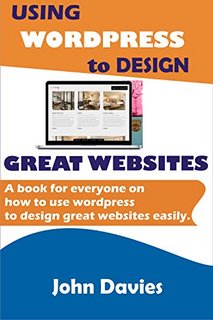 Using Wordpress to Design Great Websites A book for everyone on how to use Wordpress to design great websites easily Using Wordpress to Design Great Websites A book for everyone on how to use Wordpress to design great websites easily