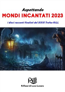 Alberto Panicucci (a cura di) - Aspettando Mondi Incantati 2023. I dieci racconti finalisti del XXIX Trofeo RiLL (2023)