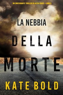 Kate Bold - La nebbia della morte. Un emozionante thriller di Alexa Chase. Libro 5 (2022)