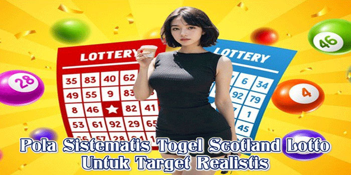 Pola Sistematis Togel Scotland Lotto Untuk Target Realistis