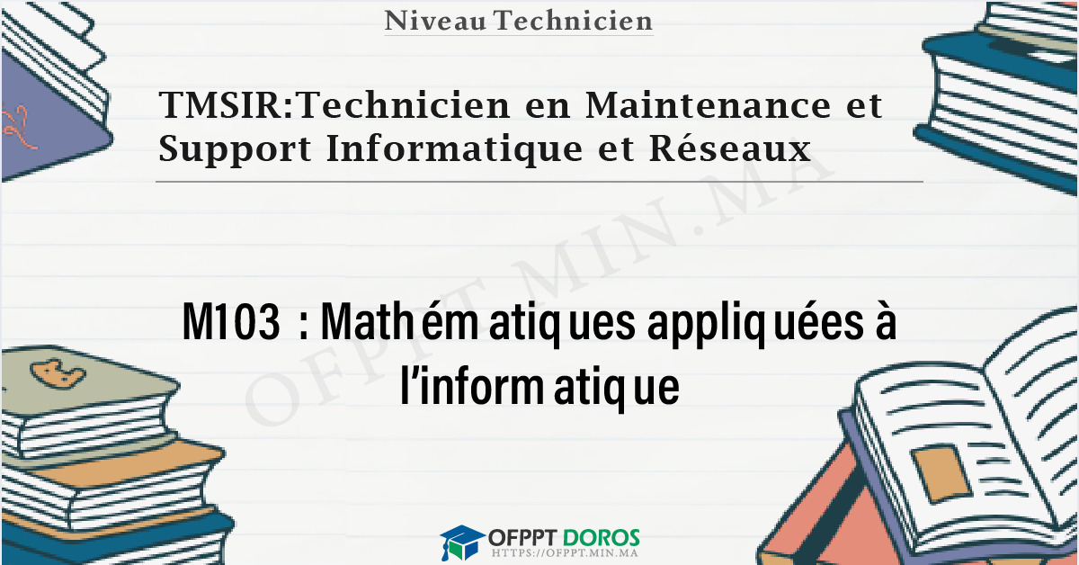 Couverture du cours OFPPT TMSIR:Technicien en Maintenance et Support Informatique et Réseaux Mathématiques appliquées à l’informatique M103 - 