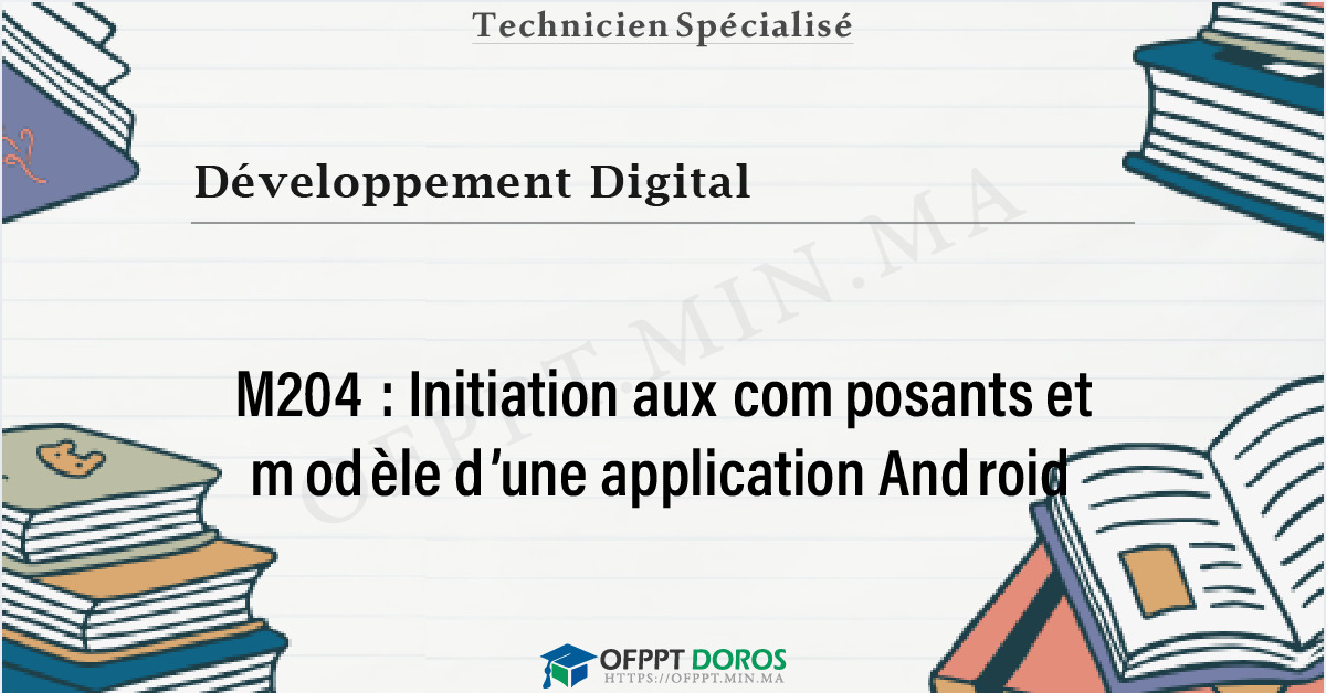 Couverture du cours OFPPT Développement Digital Initiation aux composants et modèle d’une application Android M204 - 2eme Année: Développement Digital option Applications Mobiles