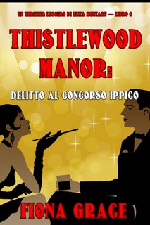 Fiona Grace - Thistlewood Manor: Delitto al concorso ippico. Eliza Montagu Libro 6 (2023)