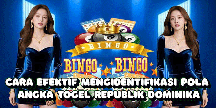 Cara Efektif Mengidentifikasi Pola Angka Togel Republik Dominika