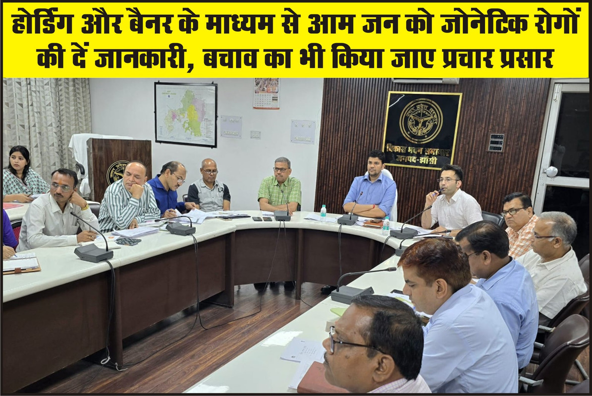 होर्डिंग और बैनर के माध्यम से आम जन को जोनेटिक रोगों की दें जानकारी, बचाव का भी किया जाए प्रचार प्रसार  