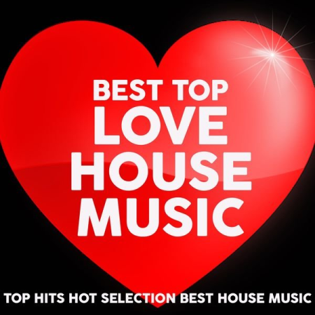 Various Artists - Best Top Love House Music (Top Hits Hot Selection Best House Music) (2021)