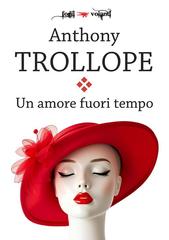 Anthony Trollope, Alberto B. Levorato – Un amore fuori tempo (2026)