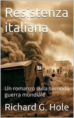 Richard G. Hole – Resistenza italiana. Un romanzo sulla seconda guerra mondiale (2026)