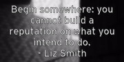 begin-somewhere-you-cannot-build-a-reputation-on-what-you-intend
