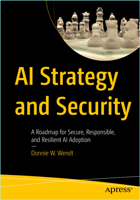 AI Strategy And Security A Roadmap For Secure AI Adoption (2025) (Donnie W. Wendt) AI Strategy And Security A Roadmap For Secure AI Adoption (2025) (Donnie W. Wendt)
