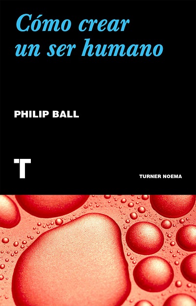 Cómo crear un ser humano - Philip Ball (PDF + Epub) [VS]